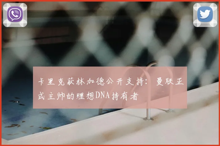 卡里克获林加德公开支持：曼联正式主帅的理想DNA持有者