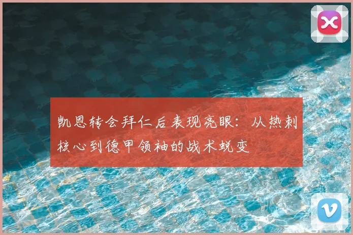 凯恩转会拜仁后表现亮眼：从热刺核心到德甲领袖的战术蜕变