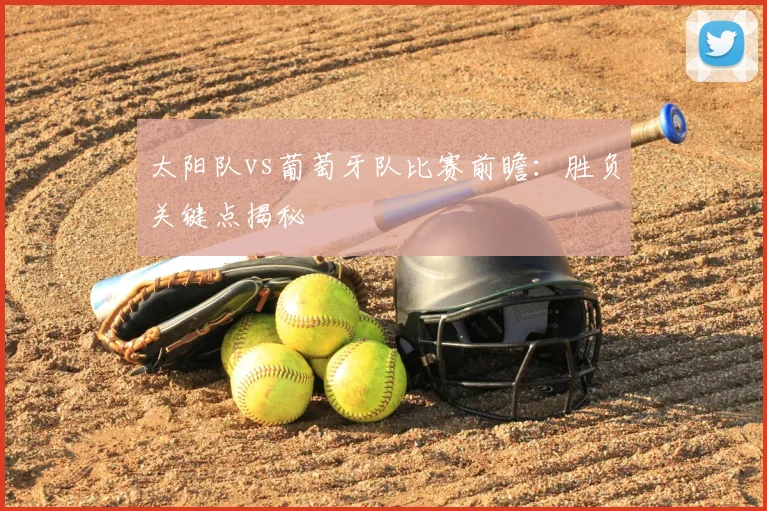 太阳队vs葡萄牙队比赛前瞻:胜负关键点揭秘